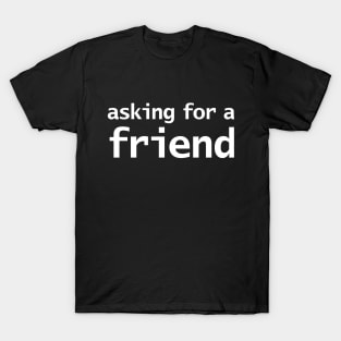 Asking for a Friend Minimal Typography White Text T-Shirt